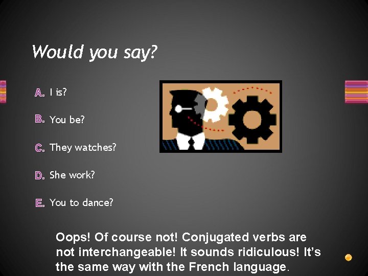 Would you say? A. I is? B. You be? C. They watches? D. She