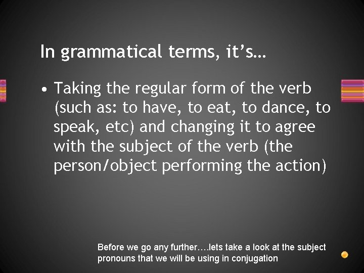In grammatical terms, it’s… • Taking the regular form of the verb (such as: