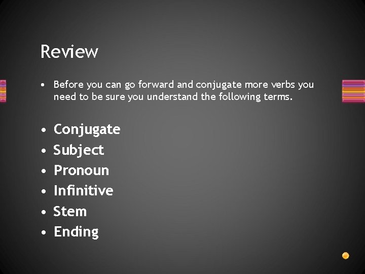 Review • Before you can go forward and conjugate more verbs you need to