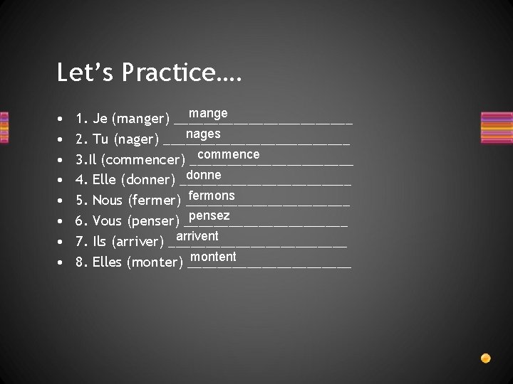 Let’s Practice…. • • mange 1. Je (manger) ____________ nages 2. Tu (nager) _____________