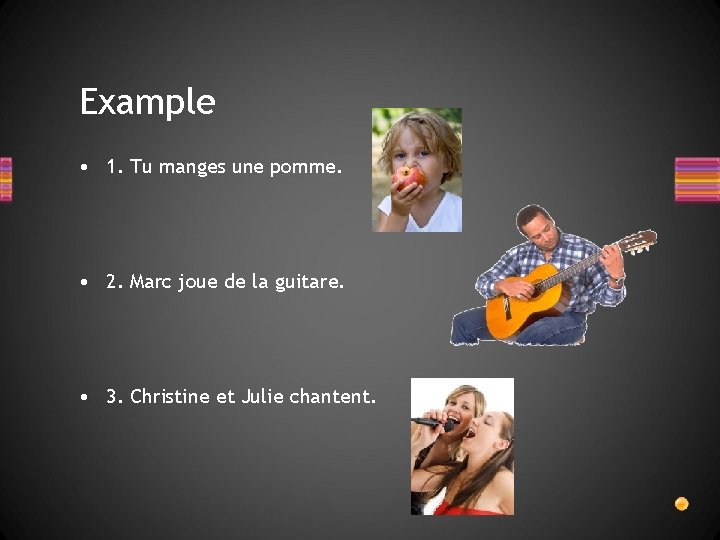 Example • 1. Tu manges une pomme. • 2. Marc joue de la guitare.