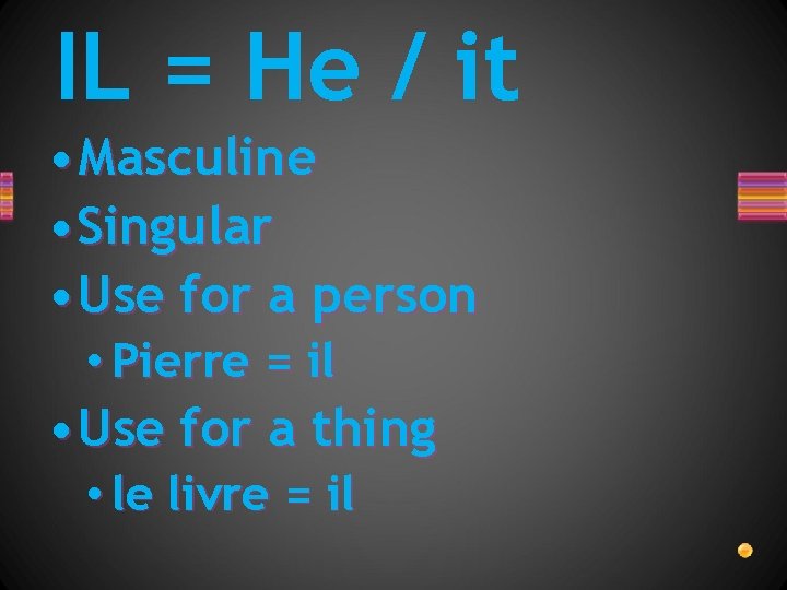 IL = He / it • Masculine • Singular • Use for a person