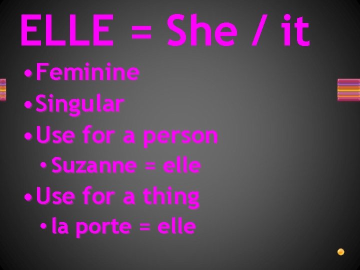 ELLE = She / it • Feminine • Singular • Use for a person