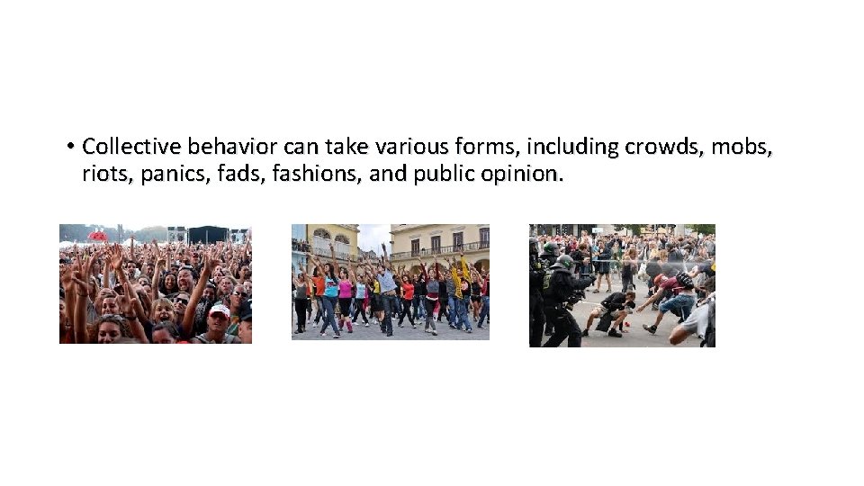 • Collective behavior can take various forms, including crowds, mobs, riots, panics, fads,