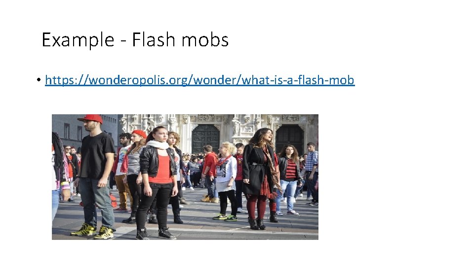 Example - Flash mobs • https: //wonderopolis. org/wonder/what-is-a-flash-mob 