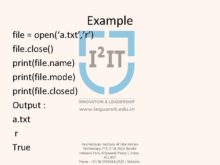 Example file = open(‘a. txt’, ’r’) file. close() print(file. name) print(file. mode) print(file. closed)