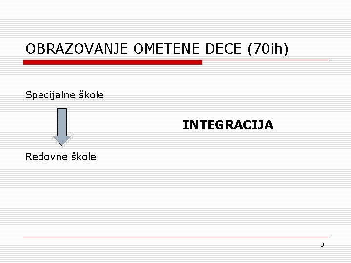 OBRAZOVANJE OMETENE DECE (70 ih) Specijalne škole INTEGRACIJA Redovne škole 9 