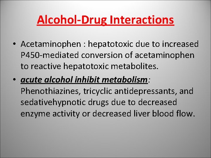 Alcohol-Drug Interactions • Acetaminophen : hepatotoxic due to increased P 450 -mediated conversion of