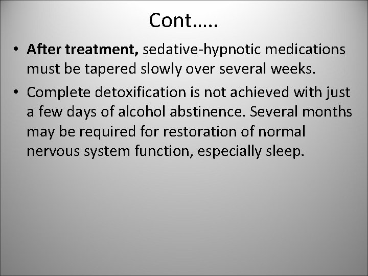 Cont…. . • After treatment, sedative-hypnotic medications must be tapered slowly over several weeks.