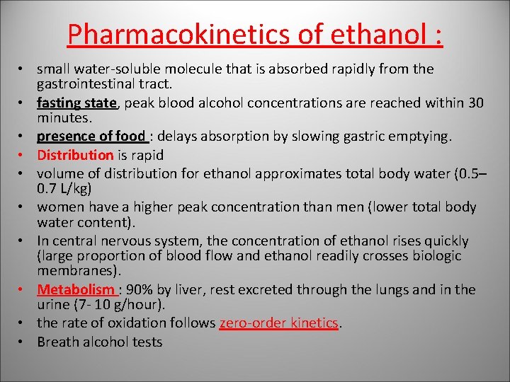 Pharmacokinetics of ethanol : • small water-soluble molecule that is absorbed rapidly from the