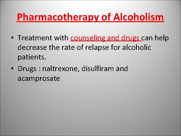 Pharmacotherapy of Alcoholism • Treatment with counseling and drugs can help decrease the rate