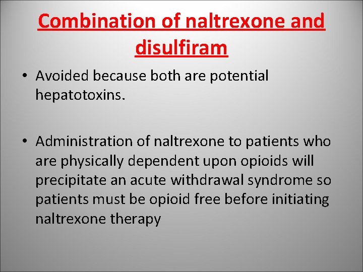 Combination of naltrexone and disulfiram • Avoided because both are potential hepatotoxins. • Administration