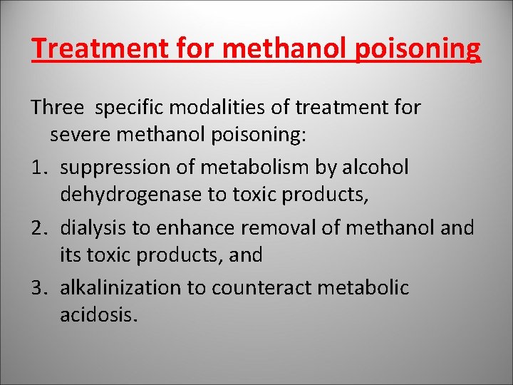 Treatment for methanol poisoning Three specific modalities of treatment for severe methanol poisoning: 1.