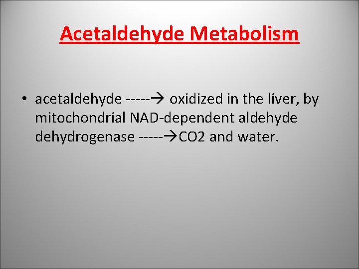 Acetaldehyde Metabolism • acetaldehyde ----- oxidized in the liver, by mitochondrial NAD-dependent aldehyde dehydrogenase