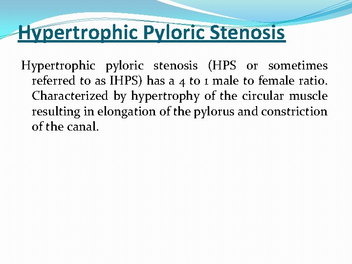 Hypertrophic Pyloric Stenosis Hypertrophic pyloric stenosis (HPS or sometimes referred to as IHPS) has Hypertrophic Pyloric Stenosis Hypertrophic pyloric stenosis (HPS or sometimes referred to as IHPS) has