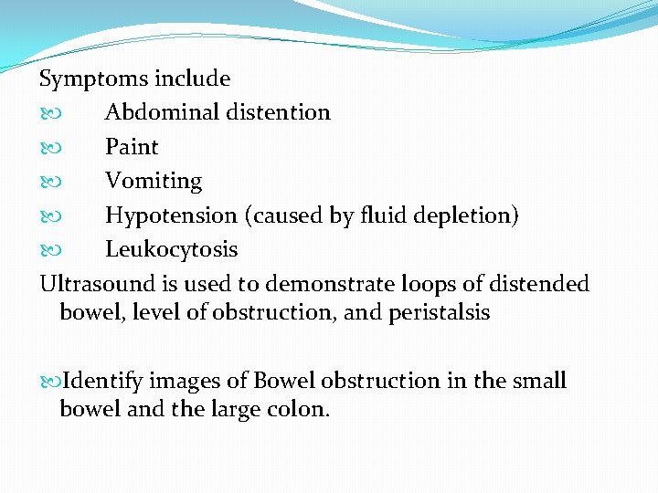 Symptoms include Abdominal distention Paint Vomiting Hypotension (caused by fluid depletion) Leukocytosis Ultrasound is Symptoms include Abdominal distention Paint Vomiting Hypotension (caused by fluid depletion) Leukocytosis Ultrasound is