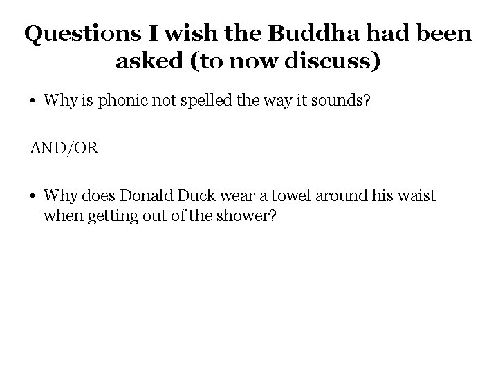 Questions I wish the Buddha had been asked (to now discuss) • Why is