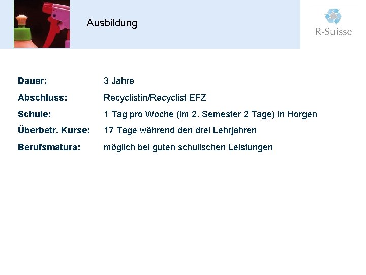 Ausbildung Dauer: 3 Jahre Abschluss: Recyclistin/Recyclist EFZ Schule: 1 Tag pro Woche (im 2.