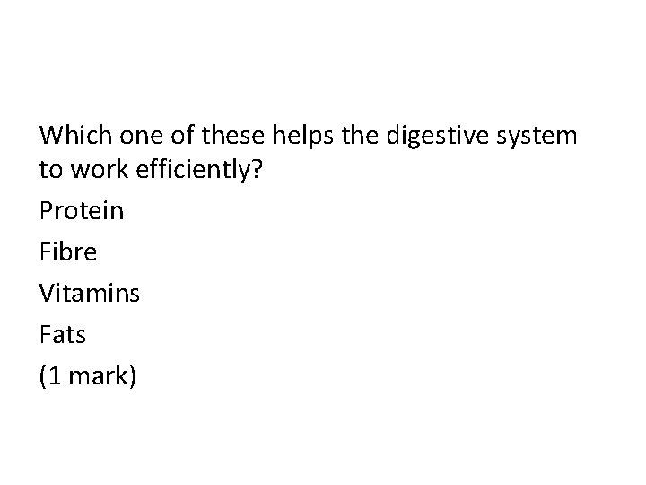 Which one of these helps the digestive system to work efficiently? Protein Fibre Vitamins