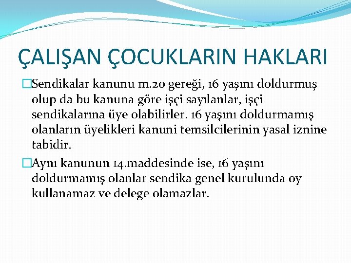 ÇALIŞAN ÇOCUKLARIN HAKLARI �Sendikalar kanunu m. 20 gereği, 16 yaşını doldurmuş olup da bu