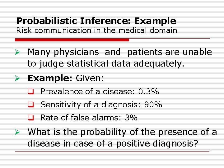 Probabilistic Inference: Example Risk communication in the medical domain Ø Many physicians and patients