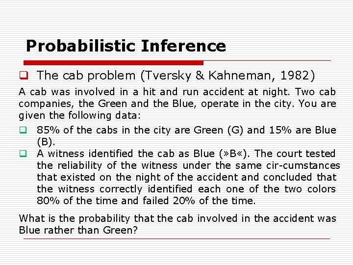 Probabilistic Inference q The cab problem (Tversky & Kahneman, 1982) A cab was involved