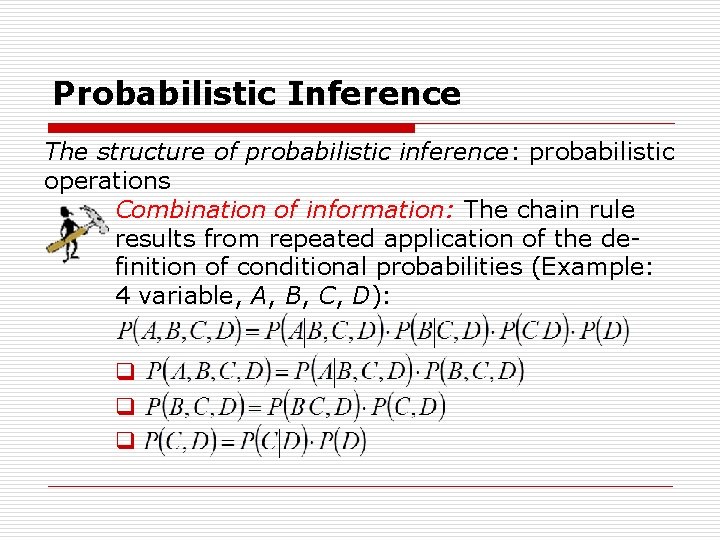 Probabilistic Inference The structure of probabilistic inference: probabilistic operations Combination of information: The chain