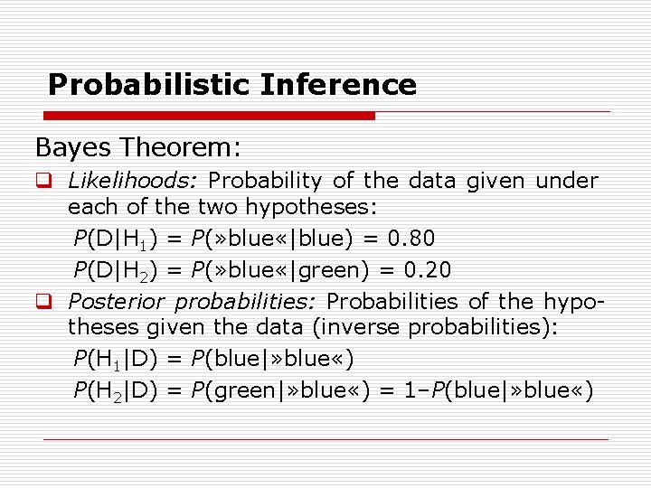 Probabilistic Inference Bayes Theorem: q Likelihoods: Probability of the data given under each of