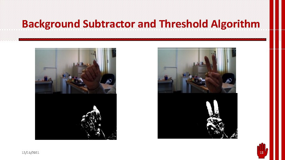 Background Subtractor and Threshold Algorithm 12/16/2021 13 