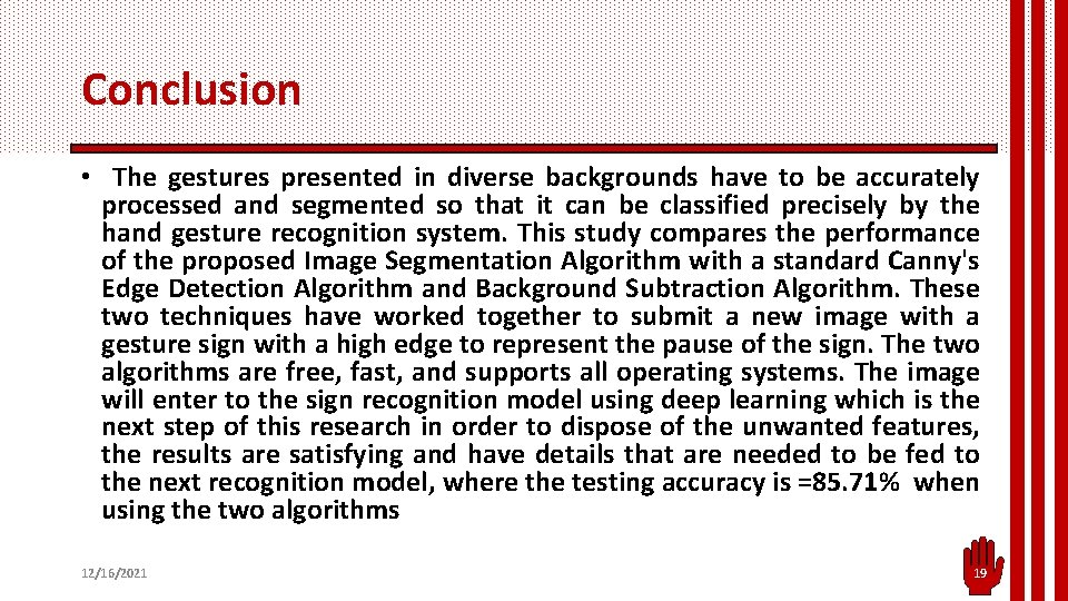 Conclusion • The gestures presented in diverse backgrounds have to be accurately processed and