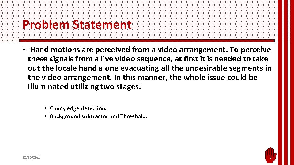 Problem Statement • Hand motions are perceived from a video arrangement. To perceive these