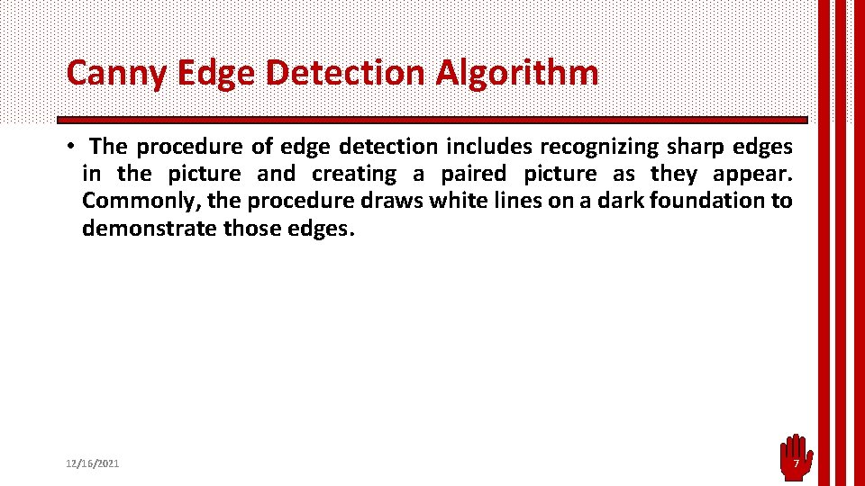 Canny Edge Detection Algorithm • The procedure of edge detection includes recognizing sharp edges