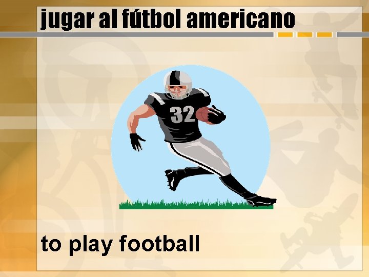 jugar al fútbol americano to play football 