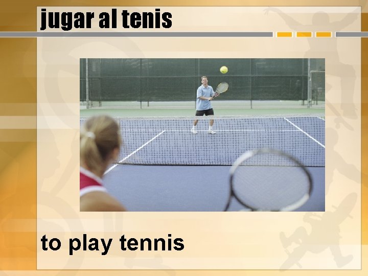 jugar al tenis to play tennis 