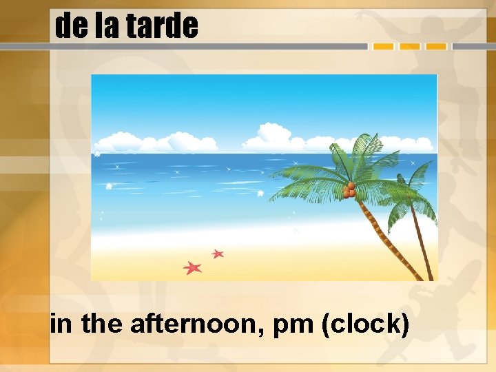 de la tarde in the afternoon, pm (clock) 