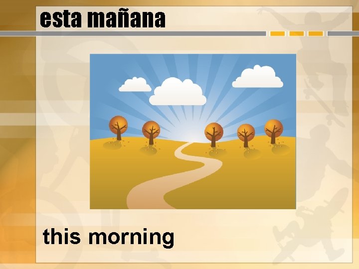 esta mañana this morning 