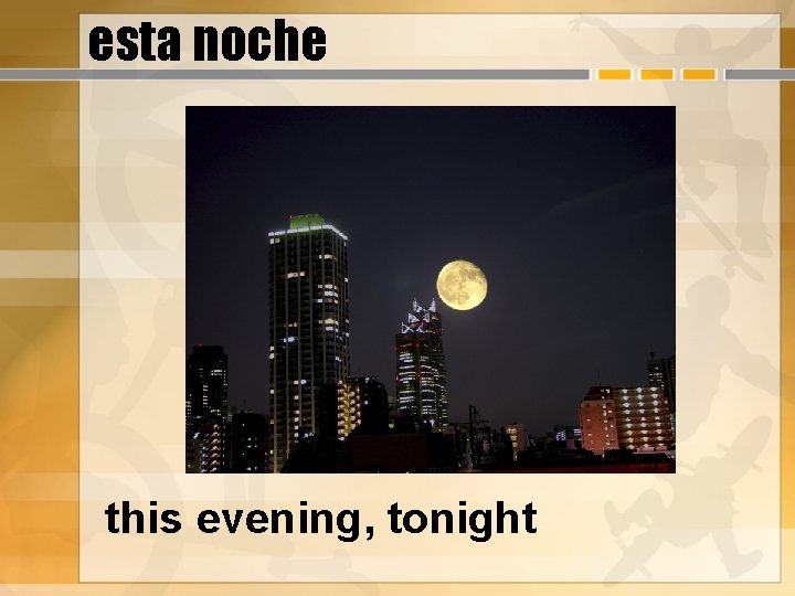 esta noche this evening, tonight 