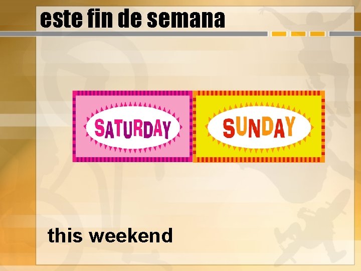 este fin de semana this weekend 