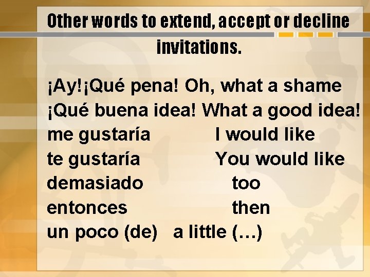 Other words to extend, accept or decline invitations. ¡Ay!¡Qué pena! Oh, what a shame