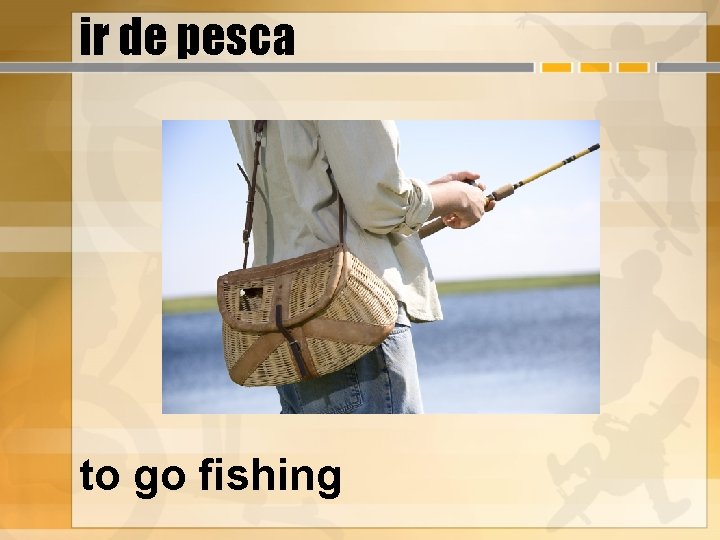 ir de pesca to go fishing 