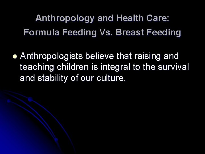 Anthropology and Health Care: Formula Feeding Vs. Breast Feeding l Anthropologists believe that raising