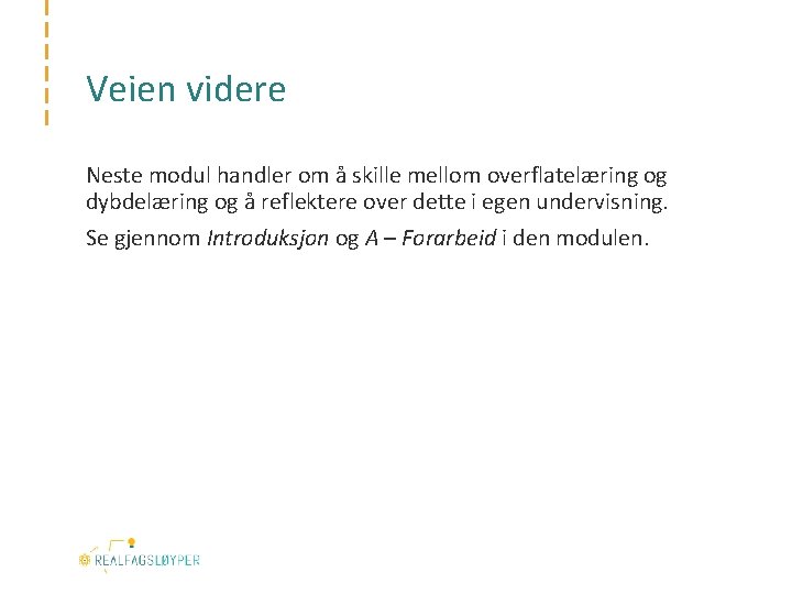 Veien videre Neste modul handler om å skille mellom overflatelæring og dybdelæring og å