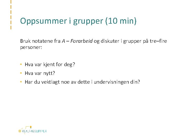 Oppsummer i grupper (10 min) Bruk notatene fra A – Forarbeid og diskuter i