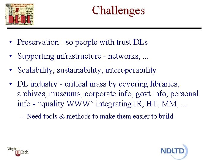 Challenges • Preservation - so people with trust DLs • Supporting infrastructure - networks,