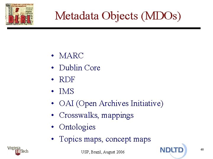 Metadata Objects (MDOs) • • MARC Dublin Core RDF IMS OAI (Open Archives Initiative)