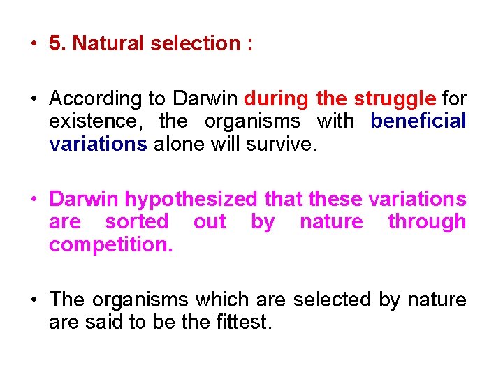  • 5. Natural selection : • According to Darwin during the struggle for