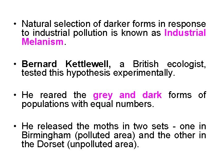  • Natural selection of darker forms in response to industrial pollution is known