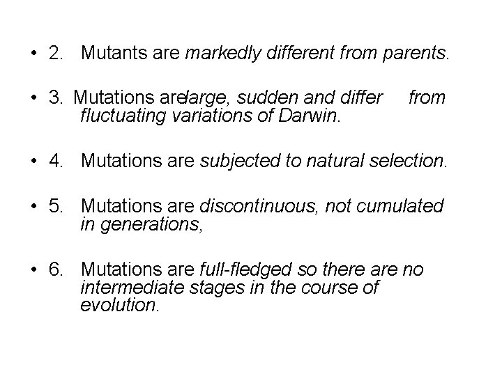  • 2. Mutants are markedly different from parents. • 3. Mutations arelarge, sudden