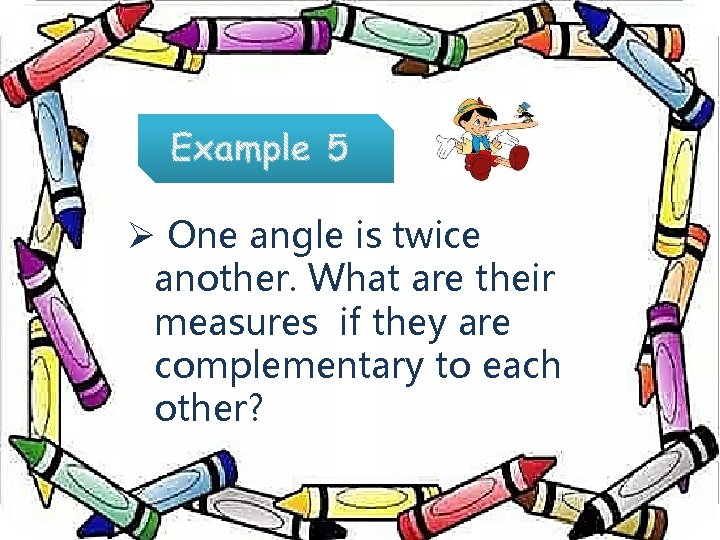 Ø One angle is twice another. What are their measures if they are complementary