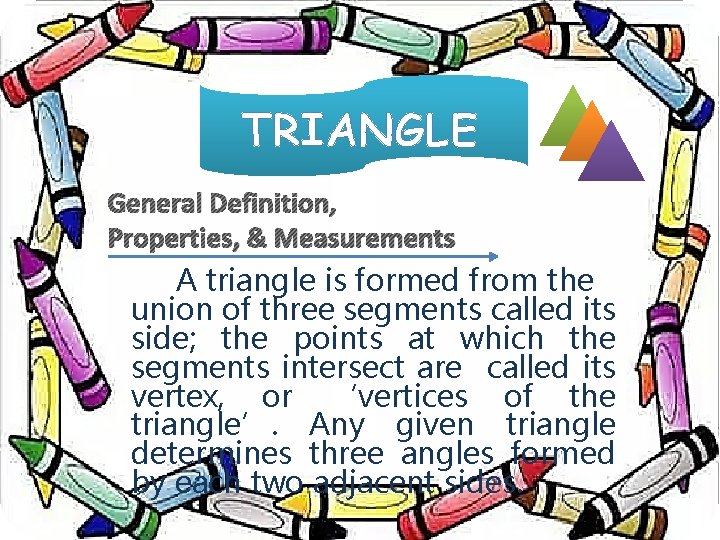 TRIANGLE General Definition, Properties, & Measurements A triangle is formed from the union of
